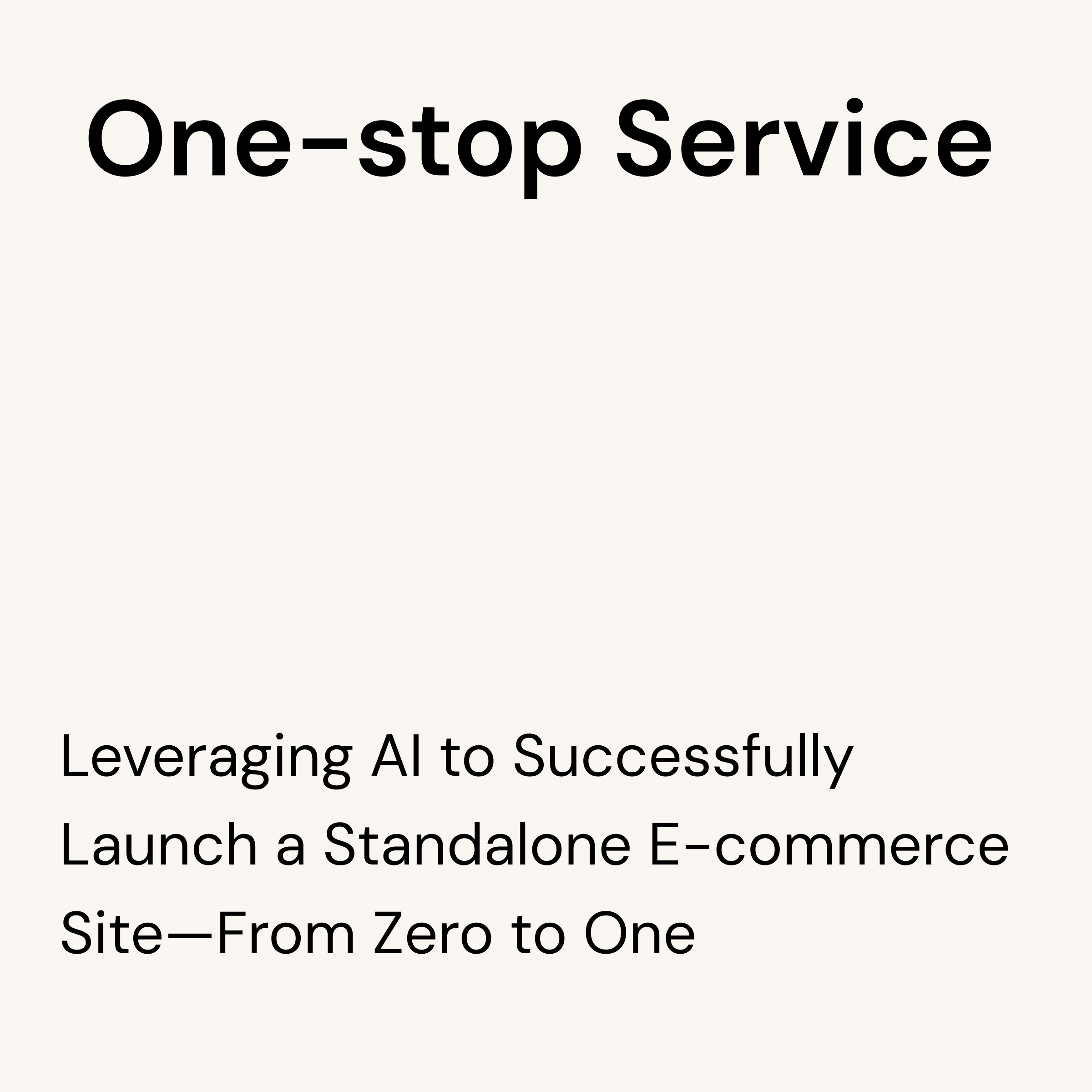 One-stop Service — Leveraging AI to Successfully Launch a Standalone E-commerce Site, From Zero to One